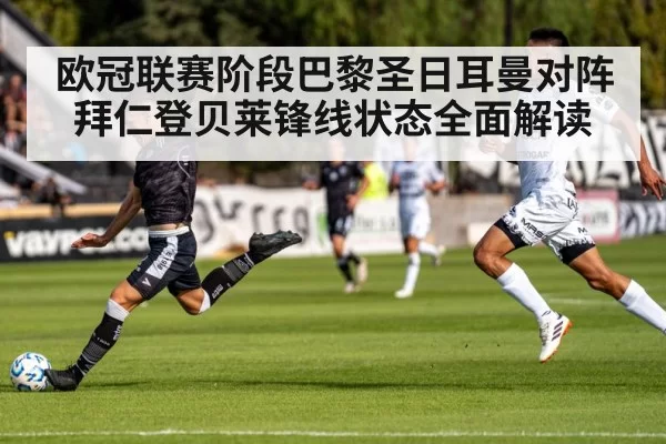 欧冠联赛阶段巴黎圣日耳曼对阵拜仁登贝莱锋线状态全面解读