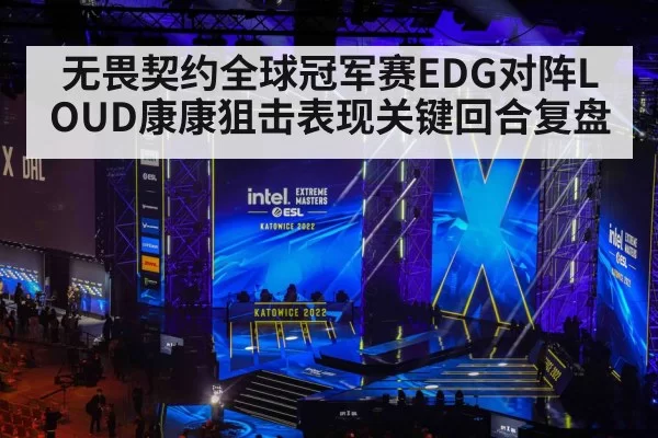 无畏契约全球冠军赛EDG对阵LOUD康康狙击表现关键回合复盘